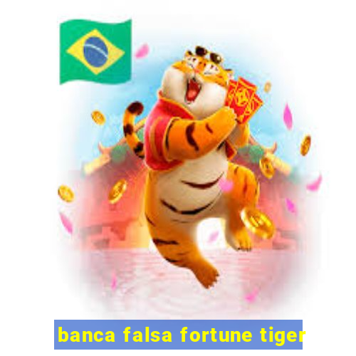 banca falsa fortune tiger